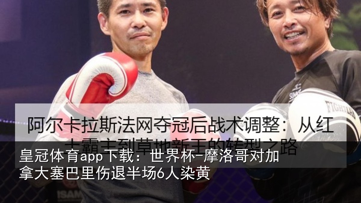 皇冠体育app下载:世界杯-摩洛哥对加拿大塞相关情况黄